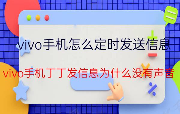 vivo手机怎么定时发送信息 vivo手机丁丁发信息为什么没有声音？